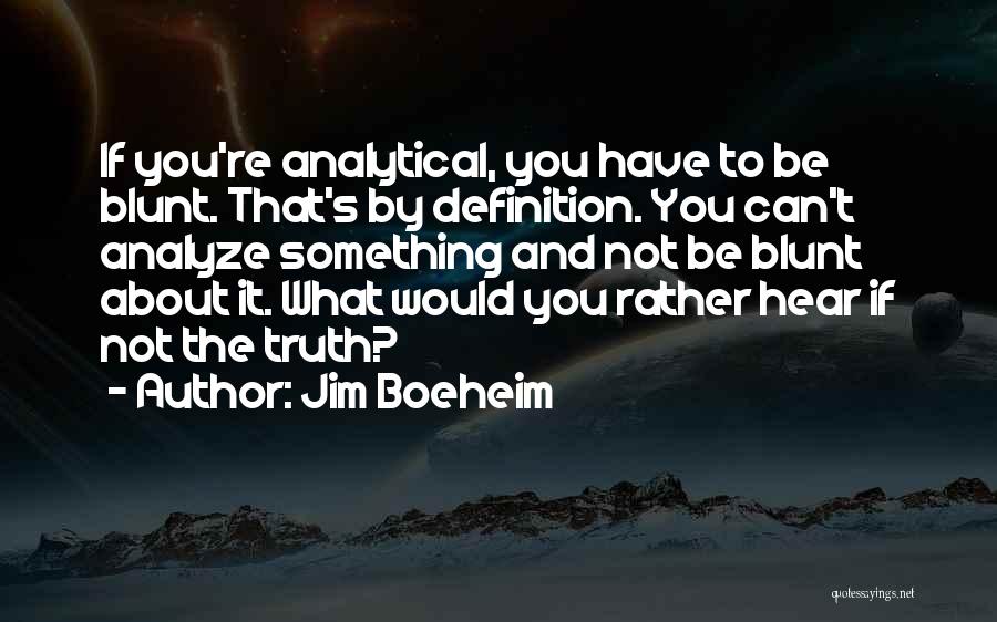 Jim Boeheim Quotes: If You're Analytical, You Have To Be Blunt. That's By Definition. You Can't Analyze Something And Not Be Blunt About