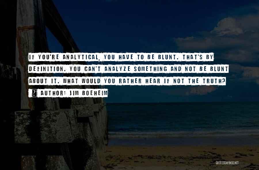 Jim Boeheim Quotes: If You're Analytical, You Have To Be Blunt. That's By Definition. You Can't Analyze Something And Not Be Blunt About