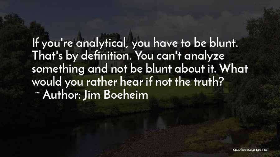 Jim Boeheim Quotes: If You're Analytical, You Have To Be Blunt. That's By Definition. You Can't Analyze Something And Not Be Blunt About