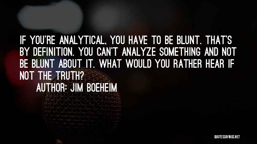 Jim Boeheim Quotes: If You're Analytical, You Have To Be Blunt. That's By Definition. You Can't Analyze Something And Not Be Blunt About