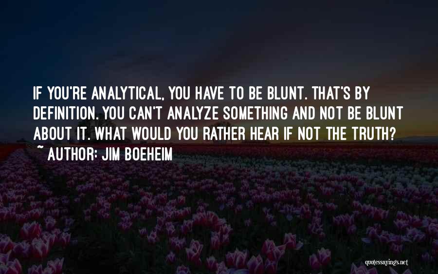 Jim Boeheim Quotes: If You're Analytical, You Have To Be Blunt. That's By Definition. You Can't Analyze Something And Not Be Blunt About