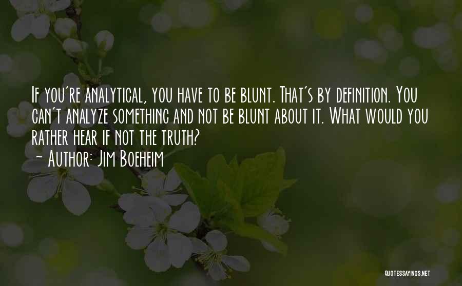 Jim Boeheim Quotes: If You're Analytical, You Have To Be Blunt. That's By Definition. You Can't Analyze Something And Not Be Blunt About