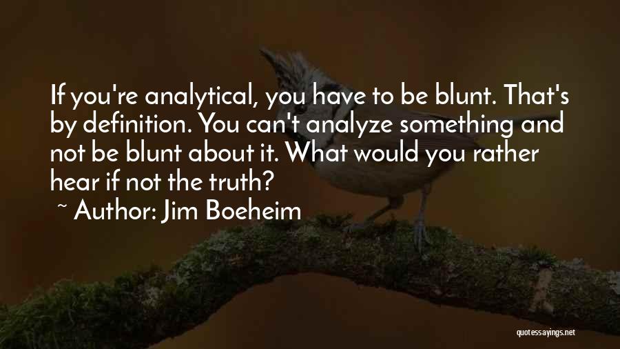 Jim Boeheim Quotes: If You're Analytical, You Have To Be Blunt. That's By Definition. You Can't Analyze Something And Not Be Blunt About