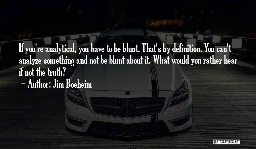 Jim Boeheim Quotes: If You're Analytical, You Have To Be Blunt. That's By Definition. You Can't Analyze Something And Not Be Blunt About