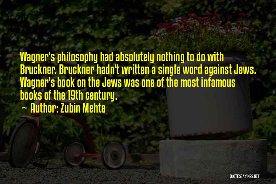 Zubin Mehta Quotes: Wagner's Philosophy Had Absolutely Nothing To Do With Bruckner. Bruckner Hadn't Written A Single Word Against Jews. Wagner's Book On