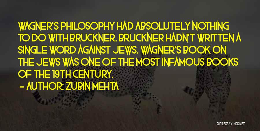 Zubin Mehta Quotes: Wagner's Philosophy Had Absolutely Nothing To Do With Bruckner. Bruckner Hadn't Written A Single Word Against Jews. Wagner's Book On