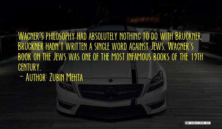 Zubin Mehta Quotes: Wagner's Philosophy Had Absolutely Nothing To Do With Bruckner. Bruckner Hadn't Written A Single Word Against Jews. Wagner's Book On