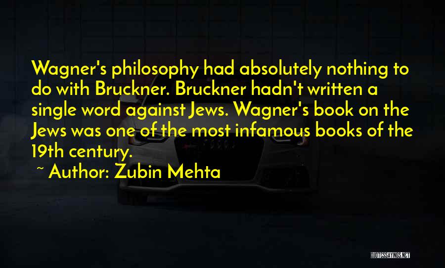 Zubin Mehta Quotes: Wagner's Philosophy Had Absolutely Nothing To Do With Bruckner. Bruckner Hadn't Written A Single Word Against Jews. Wagner's Book On