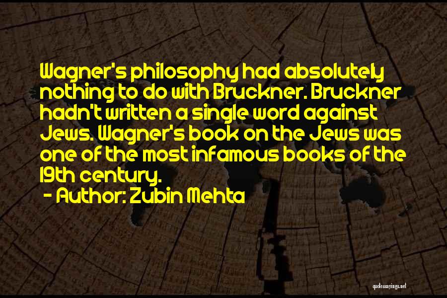 Zubin Mehta Quotes: Wagner's Philosophy Had Absolutely Nothing To Do With Bruckner. Bruckner Hadn't Written A Single Word Against Jews. Wagner's Book On