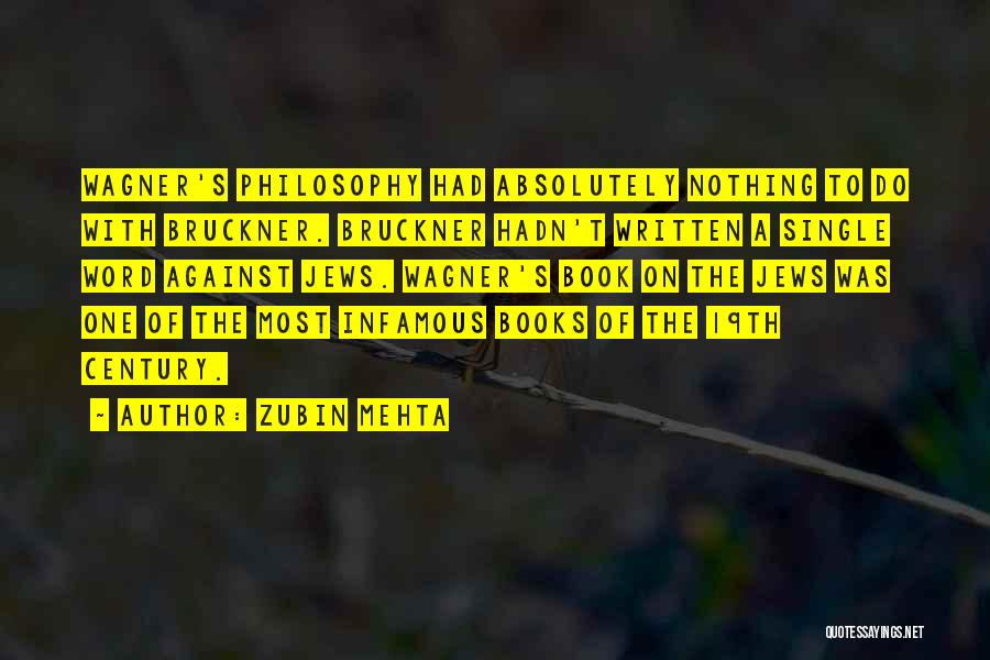 Zubin Mehta Quotes: Wagner's Philosophy Had Absolutely Nothing To Do With Bruckner. Bruckner Hadn't Written A Single Word Against Jews. Wagner's Book On