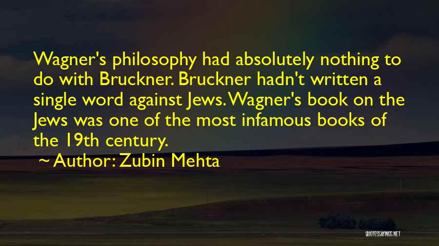Zubin Mehta Quotes: Wagner's Philosophy Had Absolutely Nothing To Do With Bruckner. Bruckner Hadn't Written A Single Word Against Jews. Wagner's Book On
