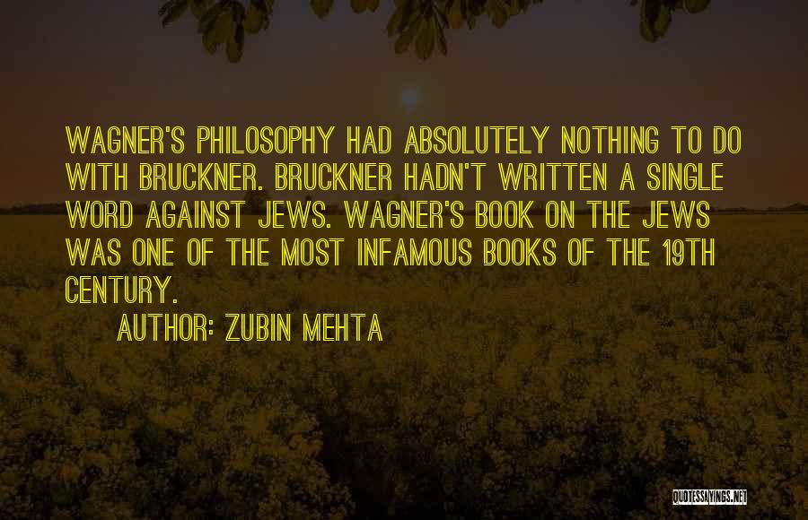 Zubin Mehta Quotes: Wagner's Philosophy Had Absolutely Nothing To Do With Bruckner. Bruckner Hadn't Written A Single Word Against Jews. Wagner's Book On