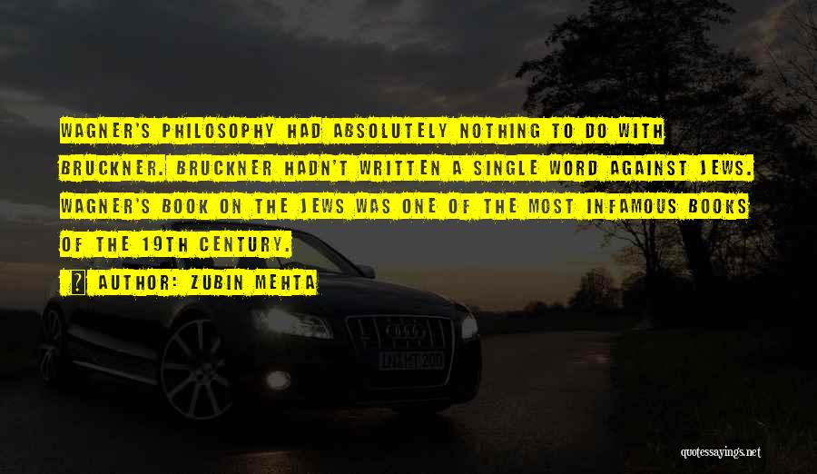 Zubin Mehta Quotes: Wagner's Philosophy Had Absolutely Nothing To Do With Bruckner. Bruckner Hadn't Written A Single Word Against Jews. Wagner's Book On
