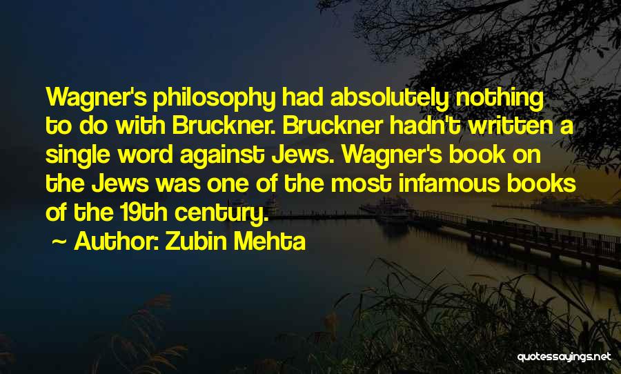 Zubin Mehta Quotes: Wagner's Philosophy Had Absolutely Nothing To Do With Bruckner. Bruckner Hadn't Written A Single Word Against Jews. Wagner's Book On