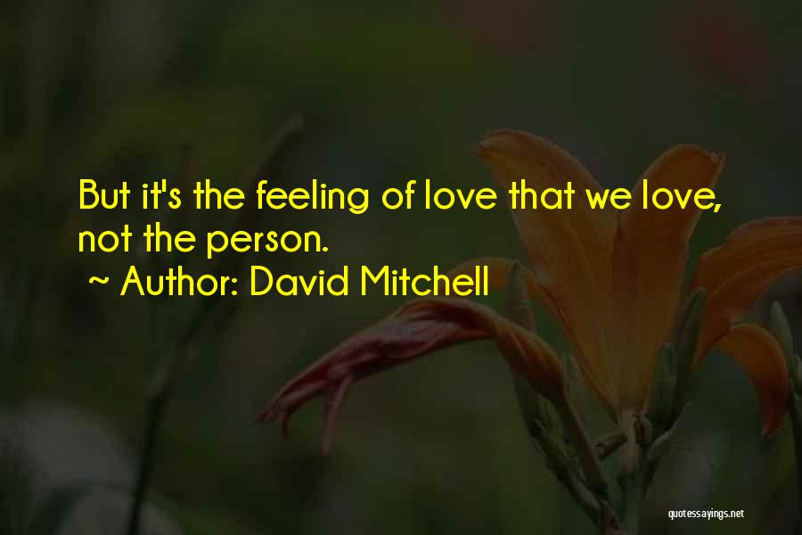 David Mitchell Quotes: But It's The Feeling Of Love That We Love, Not The Person.