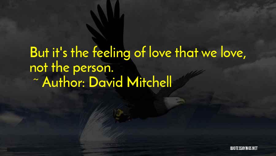 David Mitchell Quotes: But It's The Feeling Of Love That We Love, Not The Person.