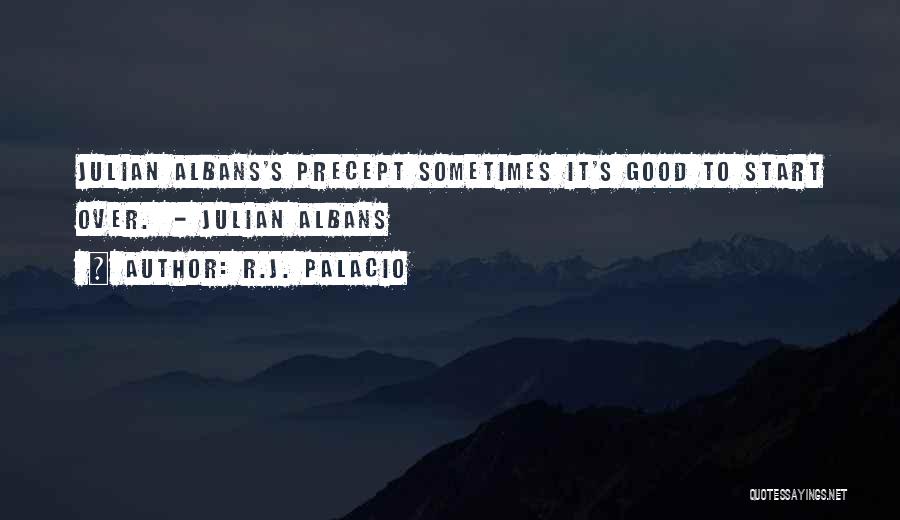 R.J. Palacio Quotes: Julian Albans's Precept Sometimes It's Good To Start Over. - Julian Albans