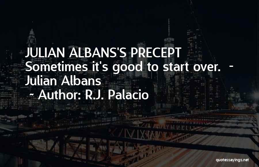 R.J. Palacio Quotes: Julian Albans's Precept Sometimes It's Good To Start Over. - Julian Albans