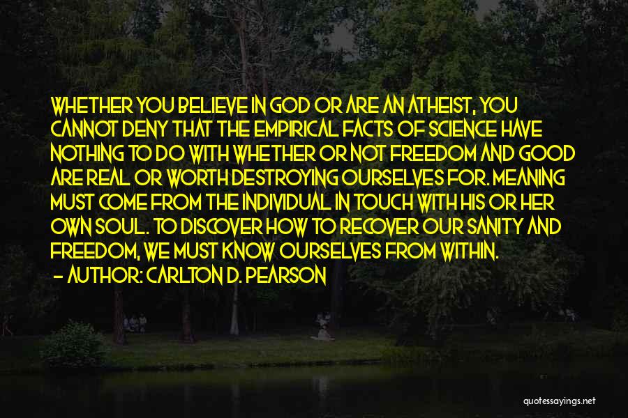 Carlton D. Pearson Quotes: Whether You Believe In God Or Are An Atheist, You Cannot Deny That The Empirical Facts Of Science Have Nothing