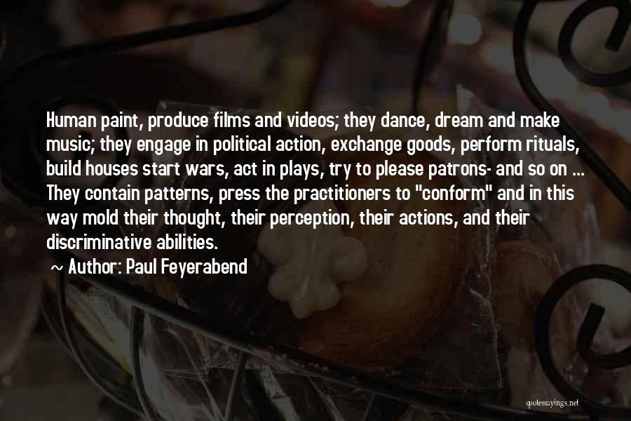 Paul Feyerabend Quotes: Human Paint, Produce Films And Videos; They Dance, Dream And Make Music; They Engage In Political Action, Exchange Goods, Perform
