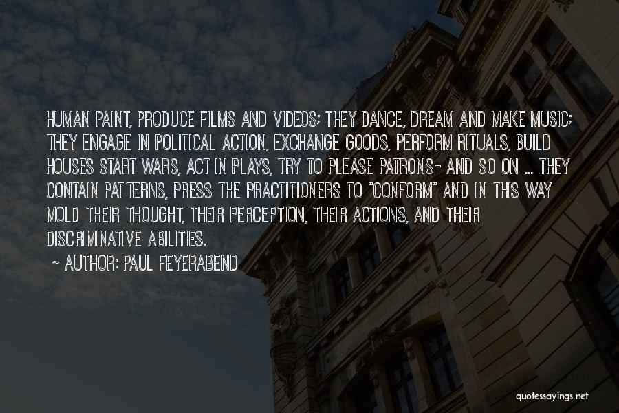 Paul Feyerabend Quotes: Human Paint, Produce Films And Videos; They Dance, Dream And Make Music; They Engage In Political Action, Exchange Goods, Perform