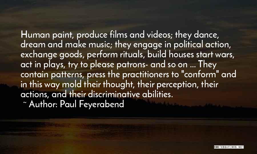 Paul Feyerabend Quotes: Human Paint, Produce Films And Videos; They Dance, Dream And Make Music; They Engage In Political Action, Exchange Goods, Perform