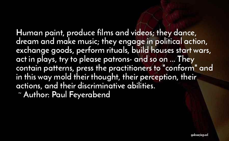 Paul Feyerabend Quotes: Human Paint, Produce Films And Videos; They Dance, Dream And Make Music; They Engage In Political Action, Exchange Goods, Perform