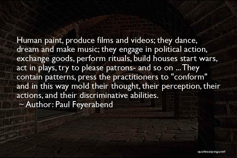 Paul Feyerabend Quotes: Human Paint, Produce Films And Videos; They Dance, Dream And Make Music; They Engage In Political Action, Exchange Goods, Perform