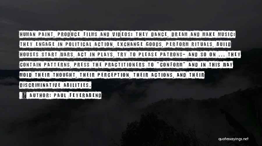 Paul Feyerabend Quotes: Human Paint, Produce Films And Videos; They Dance, Dream And Make Music; They Engage In Political Action, Exchange Goods, Perform
