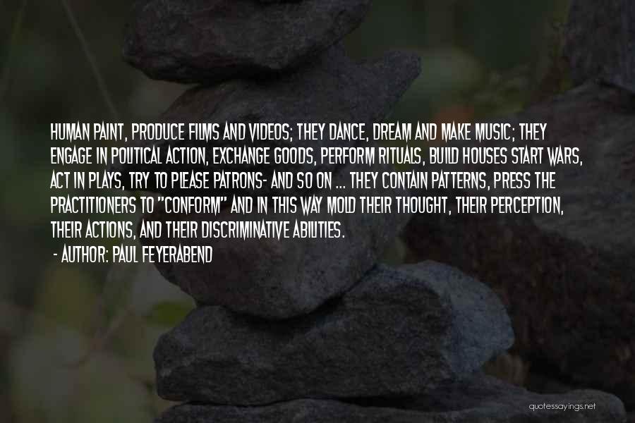 Paul Feyerabend Quotes: Human Paint, Produce Films And Videos; They Dance, Dream And Make Music; They Engage In Political Action, Exchange Goods, Perform