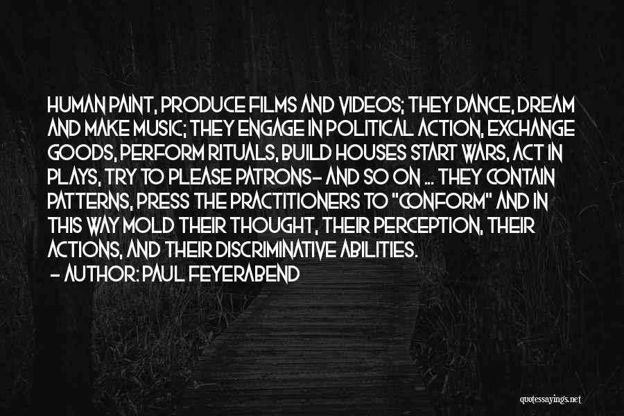 Paul Feyerabend Quotes: Human Paint, Produce Films And Videos; They Dance, Dream And Make Music; They Engage In Political Action, Exchange Goods, Perform