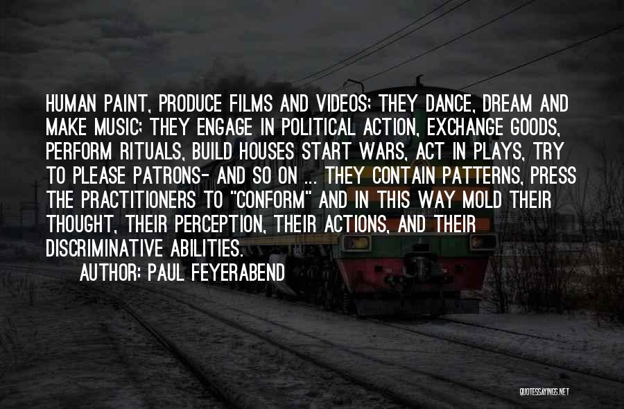 Paul Feyerabend Quotes: Human Paint, Produce Films And Videos; They Dance, Dream And Make Music; They Engage In Political Action, Exchange Goods, Perform