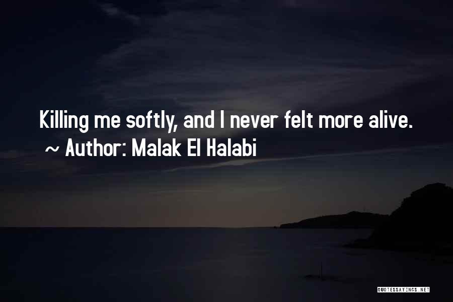 Malak El Halabi Quotes: Killing Me Softly, And I Never Felt More Alive.