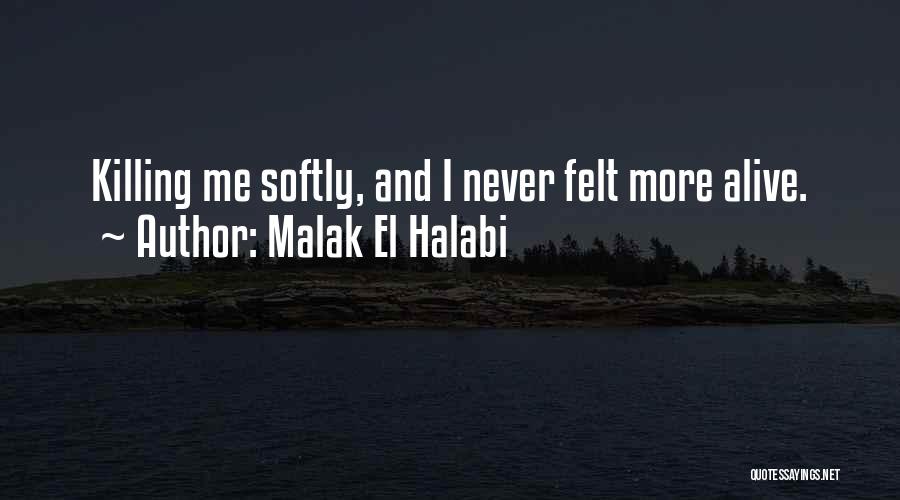Malak El Halabi Quotes: Killing Me Softly, And I Never Felt More Alive.