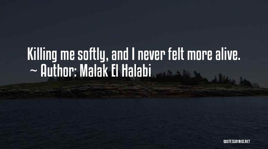 Malak El Halabi Quotes: Killing Me Softly, And I Never Felt More Alive.