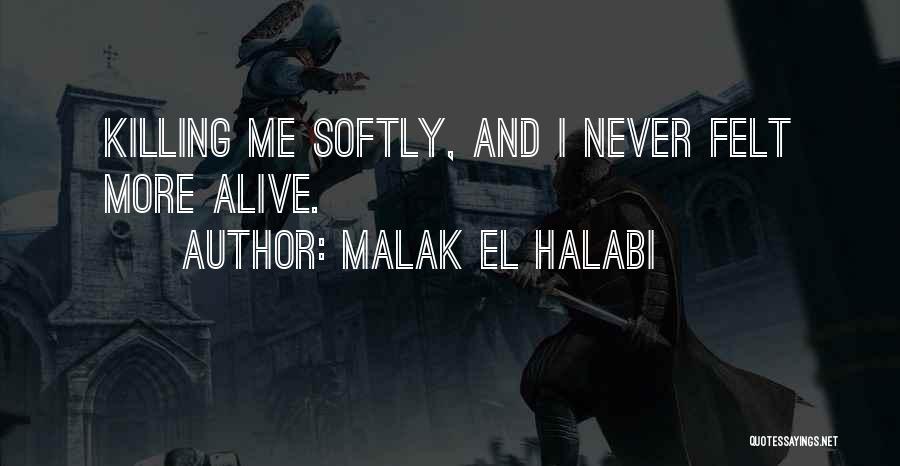 Malak El Halabi Quotes: Killing Me Softly, And I Never Felt More Alive.