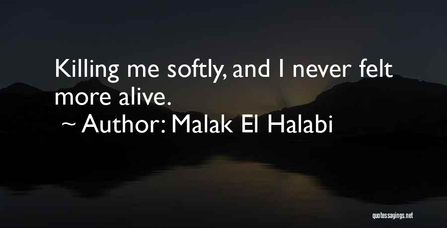 Malak El Halabi Quotes: Killing Me Softly, And I Never Felt More Alive.