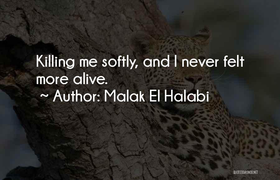 Malak El Halabi Quotes: Killing Me Softly, And I Never Felt More Alive.