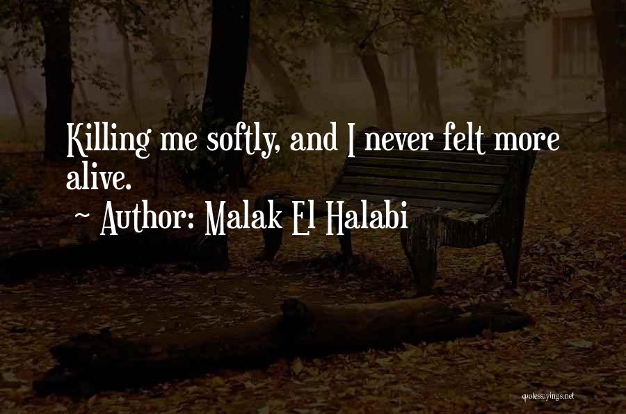 Malak El Halabi Quotes: Killing Me Softly, And I Never Felt More Alive.