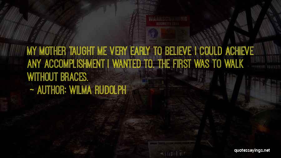 Wilma Rudolph Quotes: My Mother Taught Me Very Early To Believe I Could Achieve Any Accomplishment I Wanted To. The First Was To