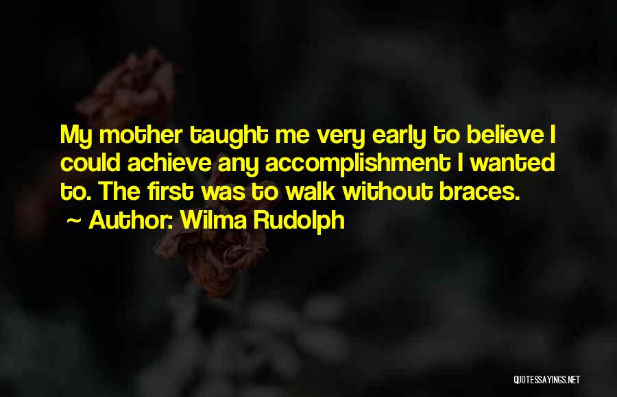 Wilma Rudolph Quotes: My Mother Taught Me Very Early To Believe I Could Achieve Any Accomplishment I Wanted To. The First Was To