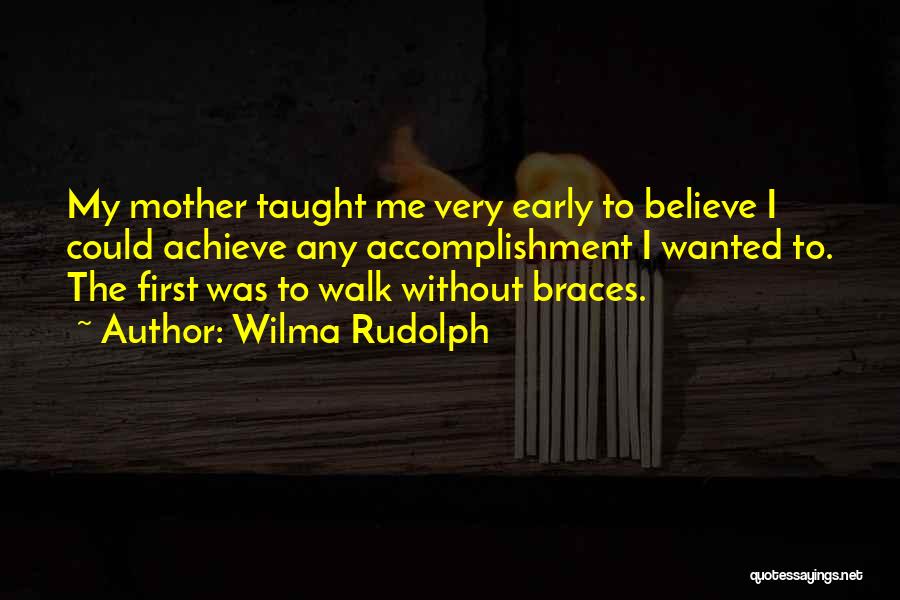 Wilma Rudolph Quotes: My Mother Taught Me Very Early To Believe I Could Achieve Any Accomplishment I Wanted To. The First Was To