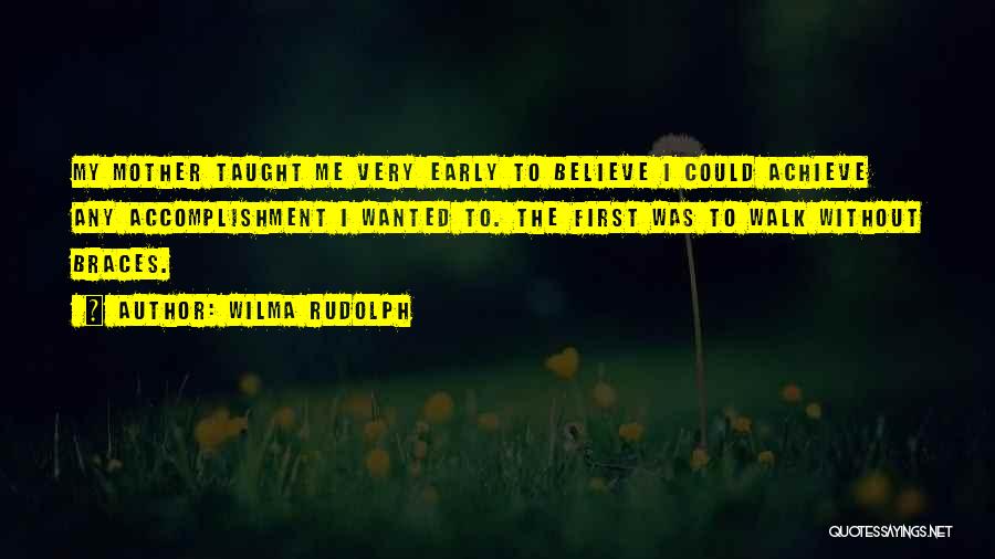 Wilma Rudolph Quotes: My Mother Taught Me Very Early To Believe I Could Achieve Any Accomplishment I Wanted To. The First Was To