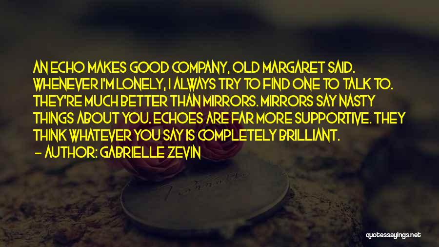 Gabrielle Zevin Quotes: An Echo Makes Good Company, Old Margaret Said. Whenever I'm Lonely, I Always Try To Find One To Talk To.
