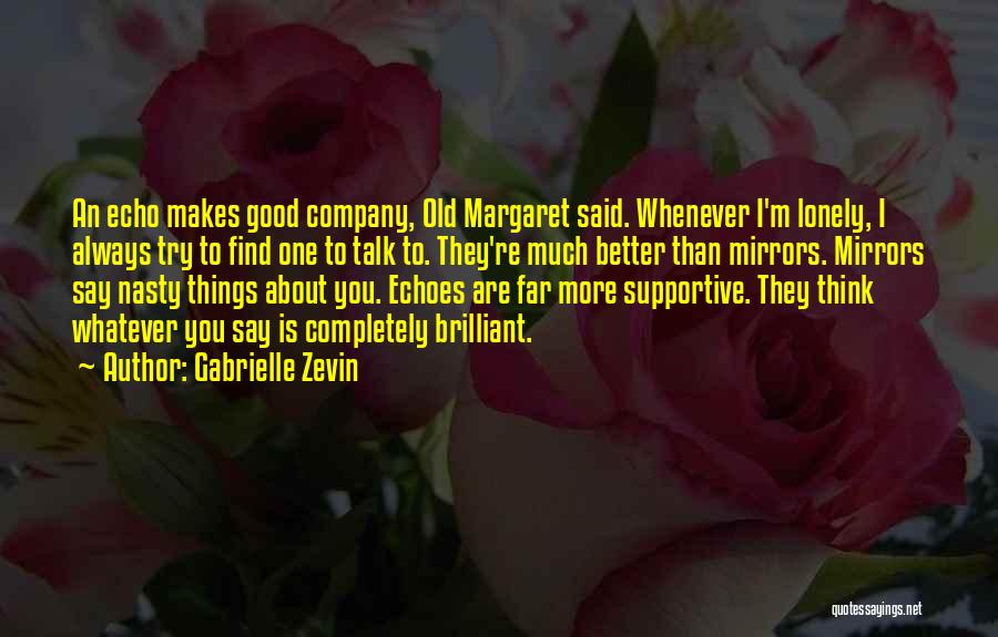Gabrielle Zevin Quotes: An Echo Makes Good Company, Old Margaret Said. Whenever I'm Lonely, I Always Try To Find One To Talk To.
