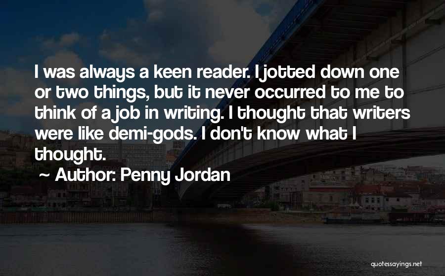 Penny Jordan Quotes: I Was Always A Keen Reader. I Jotted Down One Or Two Things, But It Never Occurred To Me To