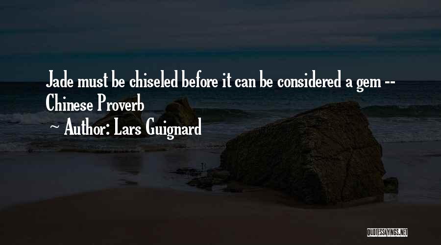 Lars Guignard Quotes: Jade Must Be Chiseled Before It Can Be Considered A Gem -- Chinese Proverb