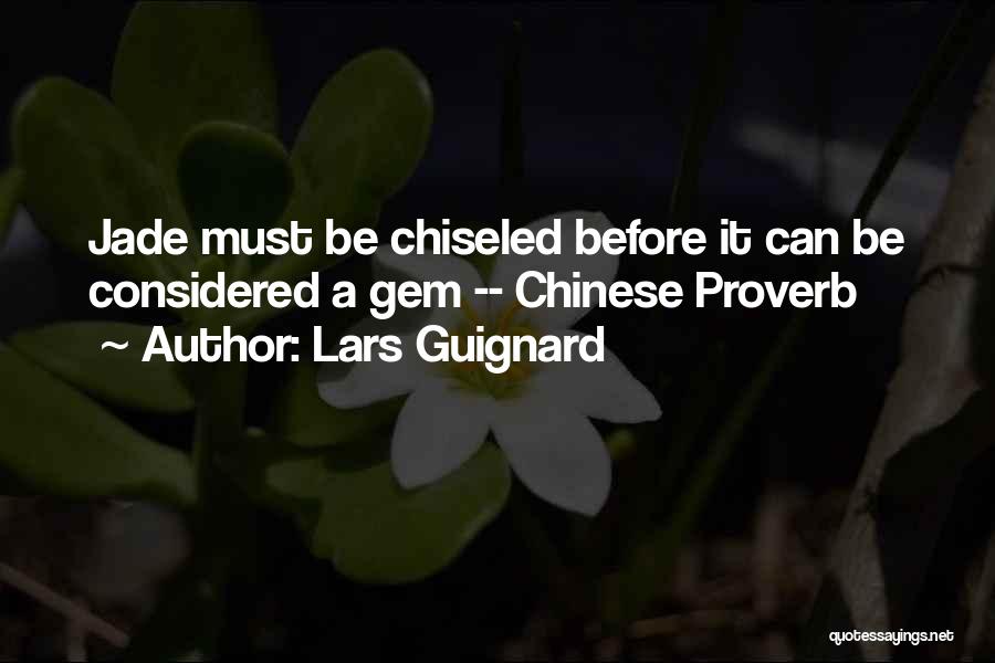 Lars Guignard Quotes: Jade Must Be Chiseled Before It Can Be Considered A Gem -- Chinese Proverb