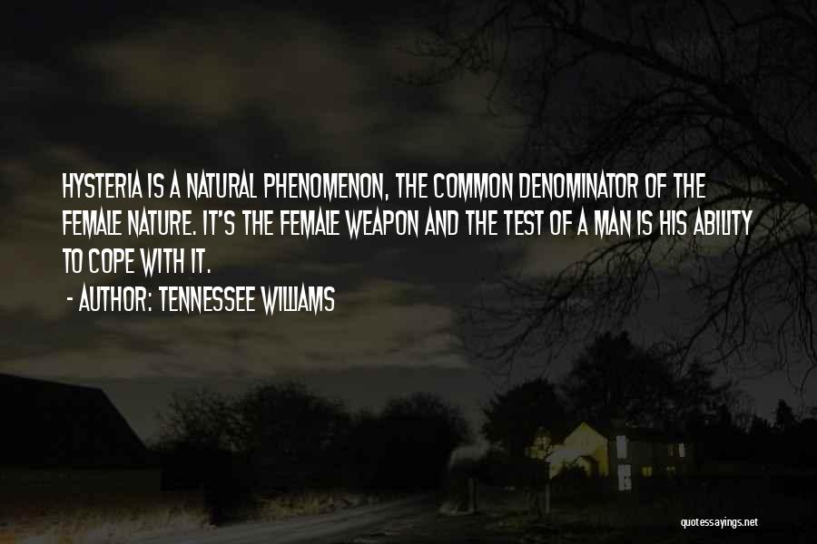 Tennessee Williams Quotes: Hysteria Is A Natural Phenomenon, The Common Denominator Of The Female Nature. It's The Female Weapon And The Test Of