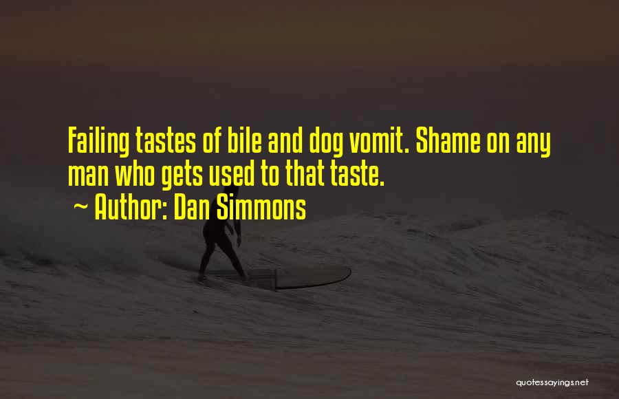 Dan Simmons Quotes: Failing Tastes Of Bile And Dog Vomit. Shame On Any Man Who Gets Used To That Taste.